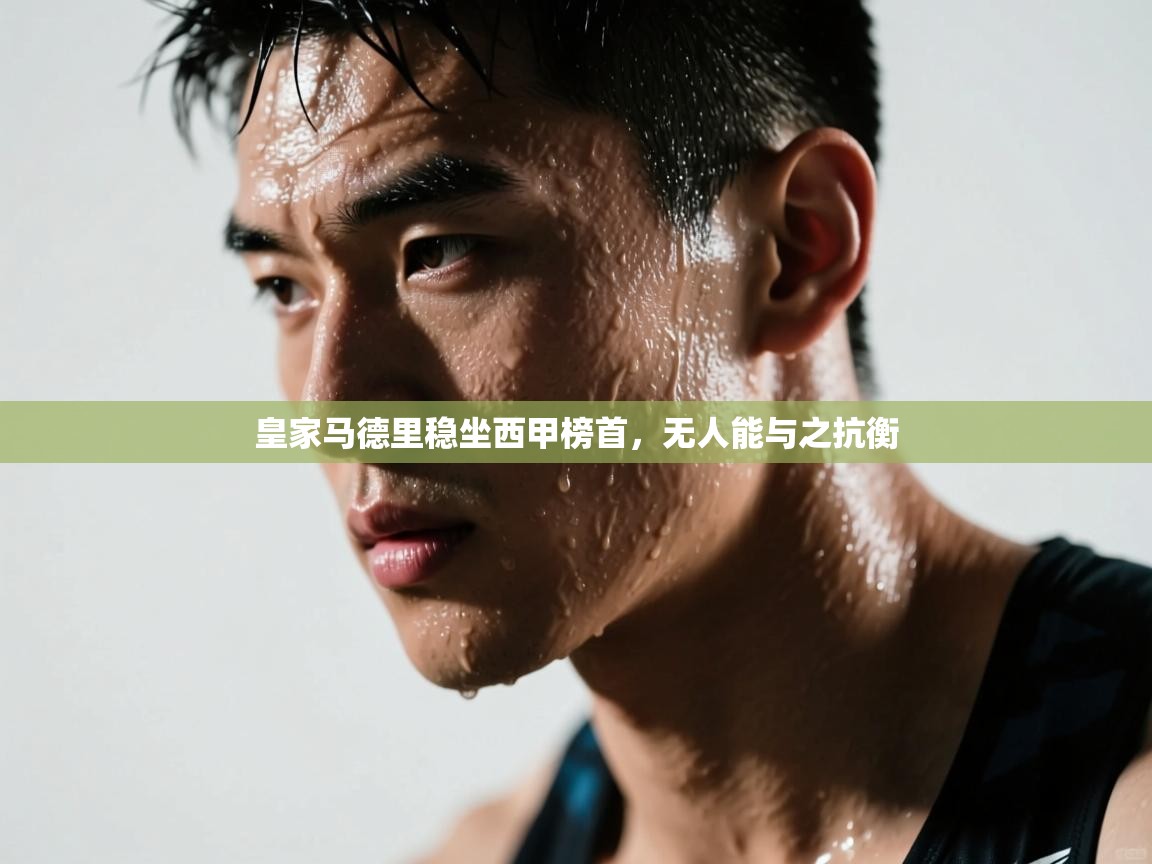 皇家马德里稳坐西甲榜首,无人能与之抗衡 第1张